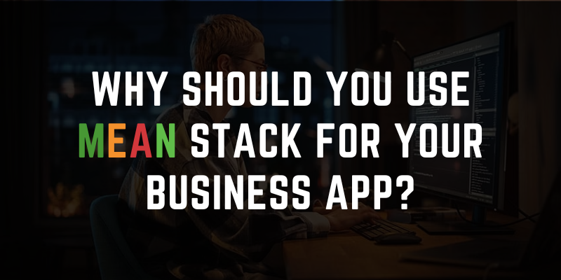 Why should you use MEAN Stack for your Business App